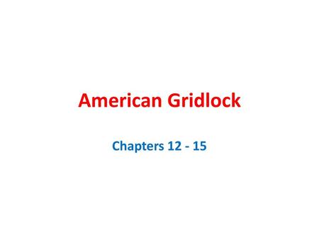 American Gridlock Chapters 12 - 15.