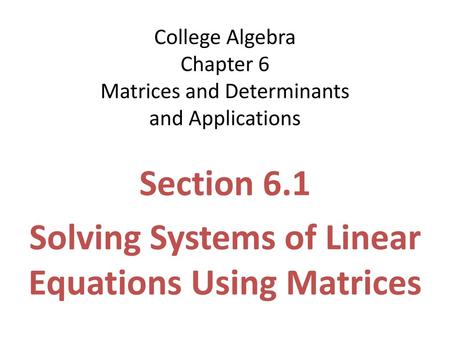 College Algebra Chapter 6 Matrices and Determinants and Applications