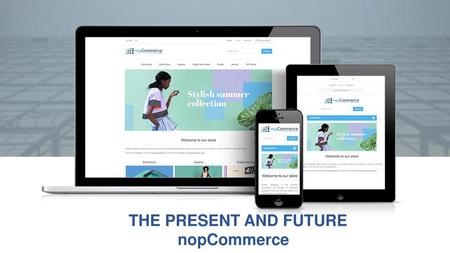 THE PRESENT AND FUTURE nopCommerce  .