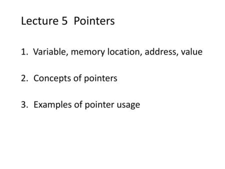 Lecture 5 Pointers 1. Variable, memory location, address, value