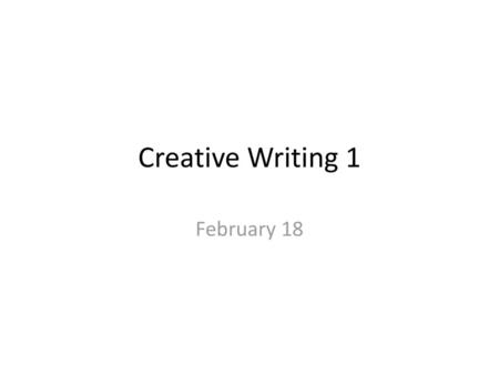 Creative Writing 1 February 18.