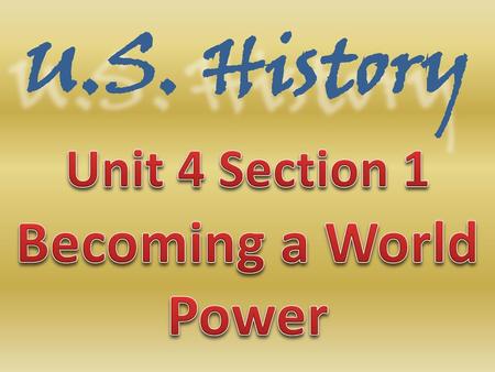 Unit 4 Section 1 Becoming a World Power