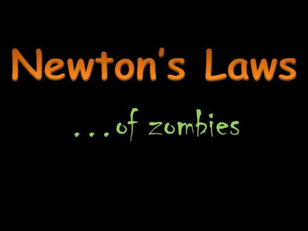 Newton’s Laws …of zombies.