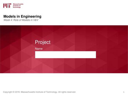 Models in Engineering Week 4: Role of Models in V&V Project Name.