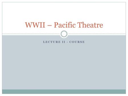 WWII – Pacific Theatre Lecture II - COURSE.