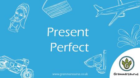 Present Perfect.