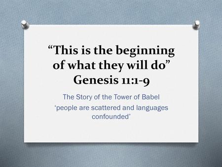 “This is the beginning of what they will do” Genesis 11:1-9