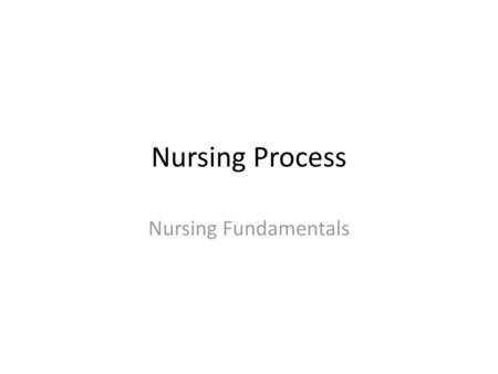 Nursing Process Nursing Fundamentals.