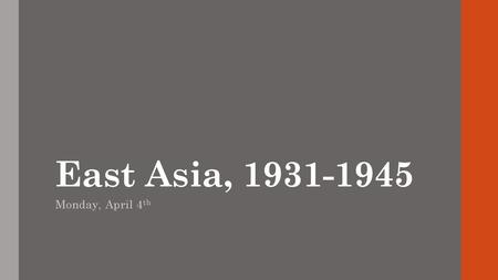 East Asia, 1931-1945 Monday, April 4th.