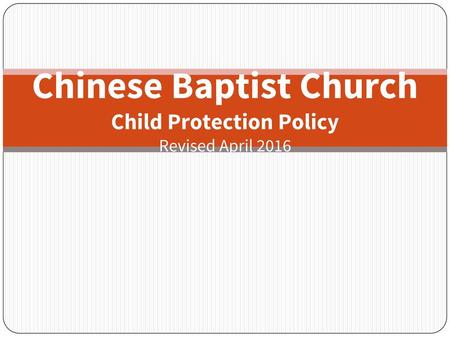 Chinese Baptist Church Child Protection Policy Revised April 2016