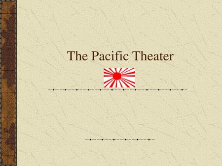 The Pacific Theater.