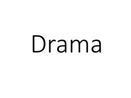 Drama.