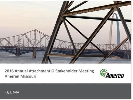 2016 Annual Attachment O Stakeholder Meeting Ameren Missouri