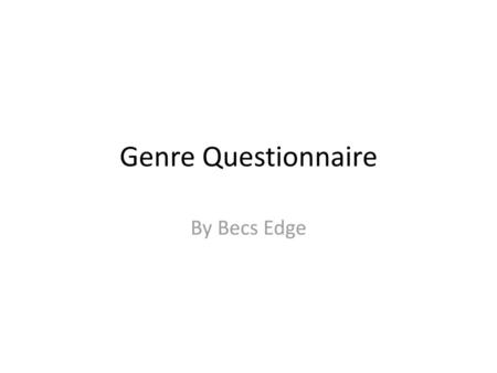 Genre Questionnaire By Becs Edge.