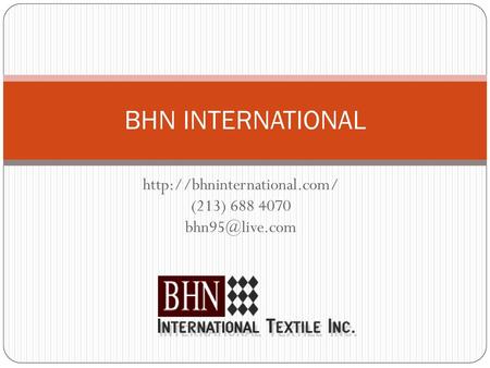 Http://bhninternational.com/ (213) 688 4070 bhn95@live.com BHN INTERNATIONAL http://bhninternational.com/ (213) 688 4070 bhn95@live.com.