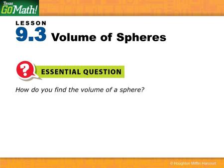 9.3 Volume of Spheres How do you find the volume of a sphere?