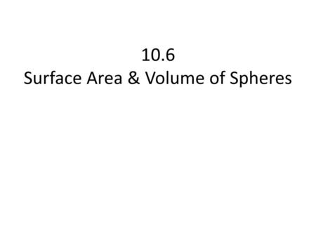 10.6 Surface Area & Volume of Spheres