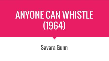 ANYONE CAN WHISTLE (1964) Savara Gunn.