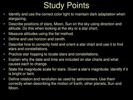 Study Points Identify and use the correct color light to maintain dark adaptation when stargazing. Describe positions of stars, Moon, Sun on the sky using.