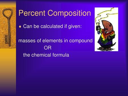 Percent Composition Can be calculated if given: