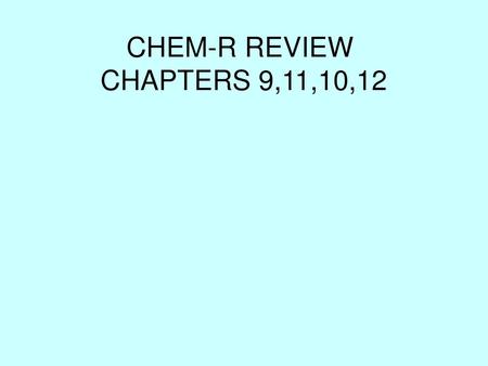 CHEM-R REVIEW CHAPTERS 9,11,10,12.