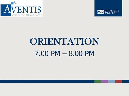 ORIENTATION 7.00 PM – 8.00 PM.