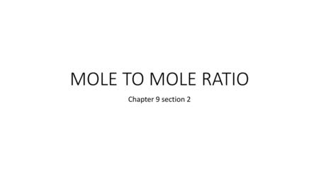 MOLE TO MOLE RATIO Chapter 9 section 2.