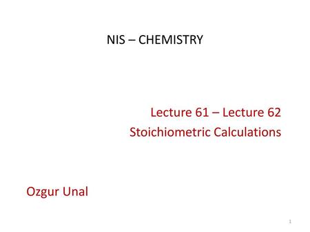 Lecture 61 – Lecture 62 Stoichiometric Calculations Ozgur Unal