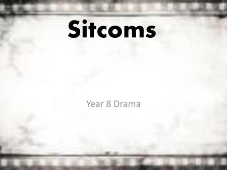 Sitcoms Year 8 Drama.