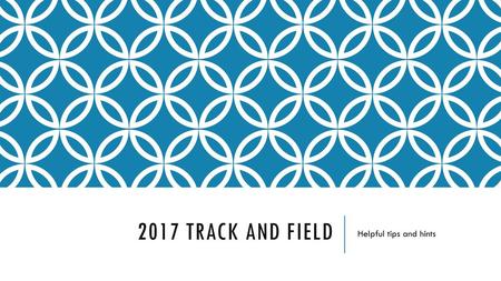 2017 Track and field Helpful tips and hints.