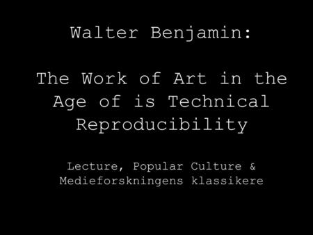 Walter Benjamin: The Work of Art in the Age of is Technical Reproducibility Lecture, Popular Culture & Medieforskningens klassikere.