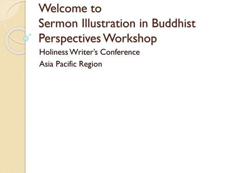 Welcome to Sermon Illustration in Buddhist Perspectives Workshop