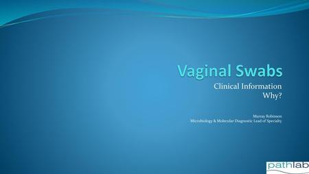 Vaginal Swabs Clinical Information Why? Murray Robinson