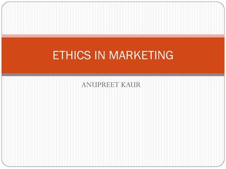 ETHICS IN MARKETING ANUPREET KAUR.