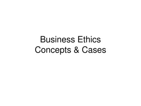 Business Ethics Concepts & Cases