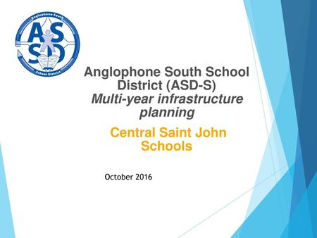 Anglophone South School District (ASD-S) Multi-year infrastructure planning Central Saint John Schools October 2016.