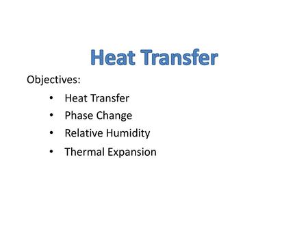 Heat Transfer Objectives: Heat Transfer Phase Change Relative Humidity