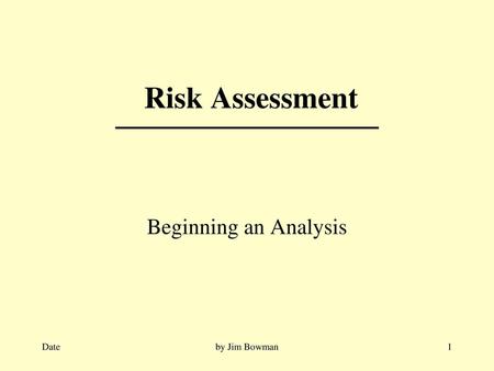 Risk Assessment Beginning an Analysis Date by Jim Bowman.