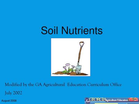 Soil Nutrients Modified by the GA Agricultural Education Curriculum Office July 2002.