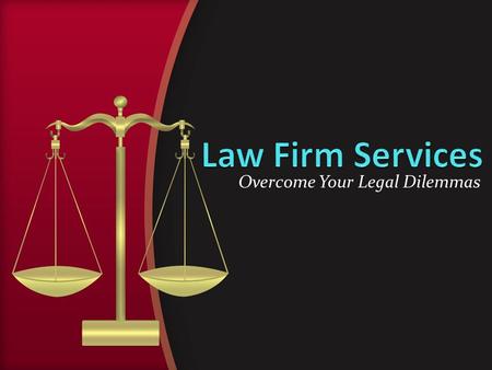 Law Firm Services - Overcome Your Legal Dilemmas