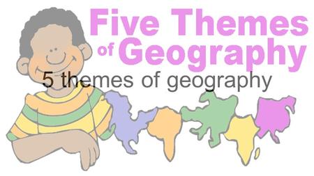 5 themes of geography. location A Particular Place Or Posotion.