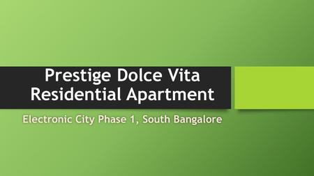 Prestige Dolce Vita Residential Apartment Electronic City Phase 1, South BangaloreElectronic City Phase 1, South Bangalore.