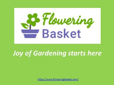 Https://www.floweringbasket.com/ Joy of Gardening starts here.