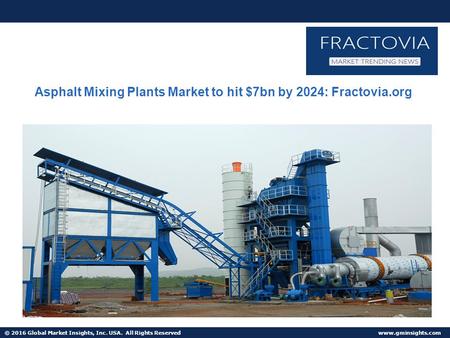 © 2016 Global Market Insights, Inc. USA. All Rights Reserved  Asphalt Mixing Plants Market to hit $7bn by 2024: Fractovia.org.