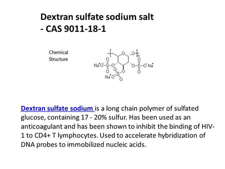 Dextran sulfate sodium salt - CAS Dextran sulfate sodium Dextran sulfate sodium is a long chain polymer of sulfated glucose, containing 17 -