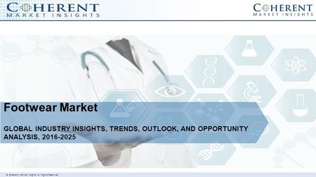 © Coherent market Insights. All Rights Reserved Footwear Market GLOBAL INDUSTRY INSIGHTS, TRENDS, OUTLOOK, AND OPPORTUNITY ANALYSIS,