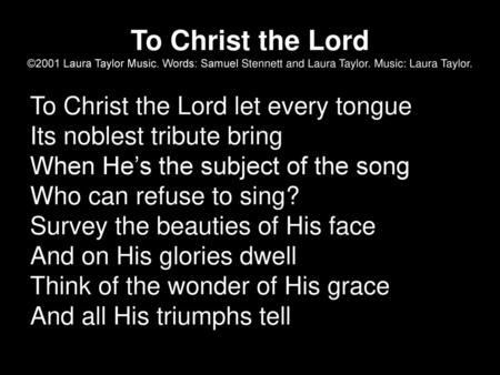 To Christ the Lord ©2001 Laura Taylor Music