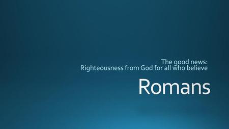 The good news: Righteousness from God for all who believe