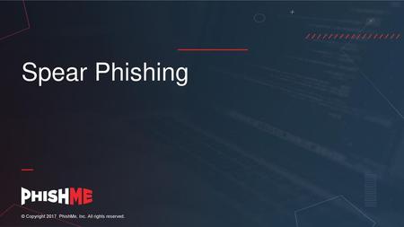 Spear Phishing Common cause of data breaches Targeted  s