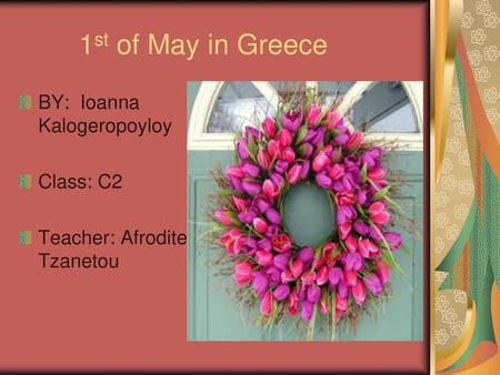 1st of May in Greece BY: Ioanna Kalogeropoyloy Class: C2